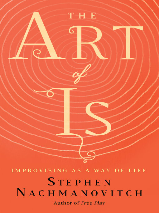 Title details for The Art of Is by Stephen Nachmanovitch - Available